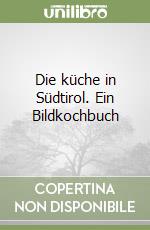 Die küche in Südtirol. Ein Bildkochbuch libro