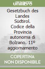 Gesetzbuch des Landes Südtirol. Codice della Provincia autonoma di Bolzano. 11º aggiornamento libro
