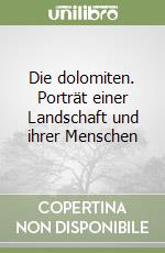 Die dolomiten. Porträt einer Landschaft und ihrer Menschen libro