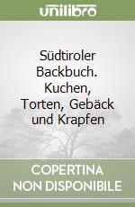 Südtiroler Backbuch. Kuchen, Torten, Gebäck und Krapfen libro