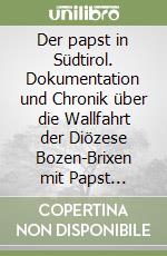 Der papst in Südtirol. Dokumentation und Chronik über die Wallfahrt der Diözese Bozen-Brixen mit Papst Johannes Paul II nach Weissenstein libro