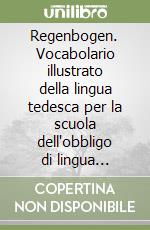 Regenbogen. Vocabolario illustrato della lingua tedesca per la scuola dell'obbligo di lingua italiana libro