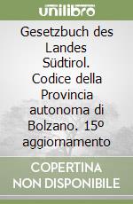 Gesetzbuch des Landes Südtirol. Codice della Provincia autonoma di Bolzano. 15º aggiornamento libro