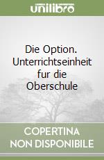 Die Option. Unterrichtseinheit fur die Oberschule