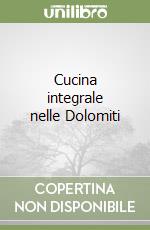 Cucina integrale nelle Dolomiti libro