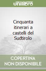 Cinquanta itinerari a castelli del Sudtirolo libro
