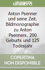 Anton Psenner und seine Zeit. Bildmonographie zu Anton Psenners. 200 Geburts und 125 Todesjahr