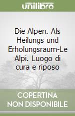 Die Alpen. Als Heilungs und Erholungsraum-Le Alpi. Luogo di cura e riposo libro