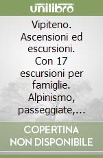 Vipiteno. Ascensioni ed escursioni. Con 17 escursioni per famiglie. Alpinismo, passeggiate, scoprire la natura tra Zückerhütl e Hochfeiler libro