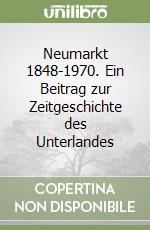 Neumarkt 1848-1970. Ein Beitrag zur Zeitgeschichte des Unterlandes