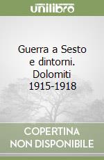 Guerra a Sesto e dintorni. Dolomiti 1915-1918 libro