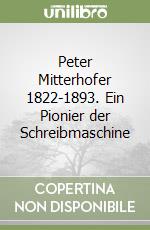 Peter Mitterhofer 1822-1893. Ein Pionier der Schreibmaschine libro