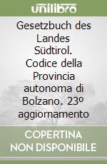 Gesetzbuch des Landes Südtirol. Codice della Provincia autonoma di Bolzano. 23º aggiornamento libro