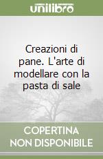 Creazioni di pane. L'arte di modellare con la pasta di sale libro