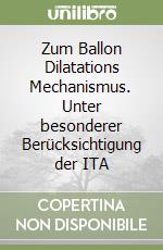 Zum Ballon Dilatations Mechanismus. Unter besonderer Berücksichtigung der ITA libro