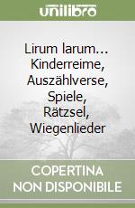 Lirum larum... Kinderreime, Auszählverse, Spiele, Rätzsel, Wiegenlieder