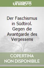 Der Faschismus in Südtirol. Gegen die Avantgarde des Vergessens libro