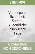 Verborgene Schönheit Südtirol Augenblicke glücklicher Tage libro
