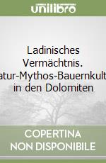 Ladinisches Vermächtnis. Natur-Mythos-Bauernkultur in den Dolomiten libro