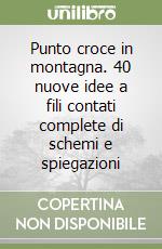 Punto croce in montagna. 40 nuove idee a fili contati complete di schemi e spiegazioni