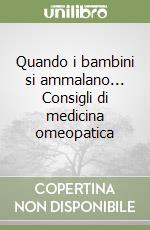 Quando i bambini si ammalano... Consigli di medicina omeopatica libro