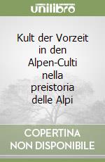 Kult der Vorzeit in den Alpen-Culti nella preistoria delle Alpi libro