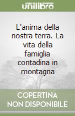 L'anima della nostra terra. La vita della famiglia contadina in montagna