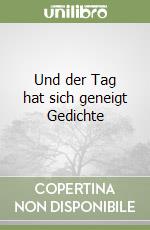 Und der Tag hat sich geneigt Gedichte libro