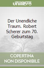 Der Unendliche Traum. Robert Scherer zum 70. Geburtstag libro