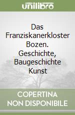 Das Franziskanerkloster Bozen. Geschichte, Baugeschichte Kunst libro