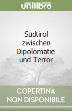 Südtirol zwischen Dipolomatie und Terror libro