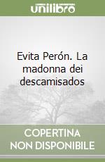 Evita Perón. La madonna dei descamisados libro