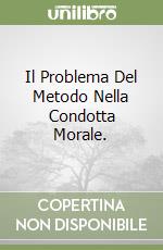 Il Problema Del Metodo Nella Condotta Morale. libro