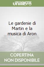 Le gardenie di Martin e la musica di Aron libro