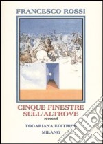 Cinque finestre sull'altrove. Racconti libro