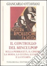 Il controllo del Minculpop sulla pubblicità, il cinema, la moda, la cucina, la salute e la stampa. Ediz. illustrata libro