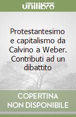 Protestantesimo e capitalismo da Calvino a Weber. Contributi ad un dibattito libro