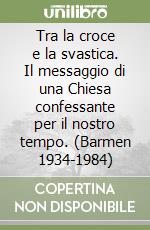 Tra la croce e la svastica. Il messaggio di una Chiesa confessante per il nostro tempo. (Barmen 1934-1984) libro