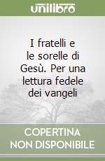 I fratelli e le sorelle di Gesù. Per una lettura fedele dei vangeli