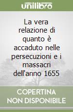 La vera relazione di quanto è accaduto nelle persecuzioni e i massacri dell'anno 1655