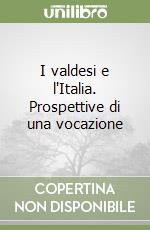 I valdesi e l'Italia. Prospettive di una vocazione libro