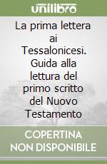 La prima lettera ai Tessalonicesi. Guida alla lettura del primo scritto del Nuovo Testamento libro