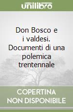 Don Bosco e i valdesi. Documenti di una polemica trentennale libro