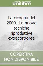 La cicogna del 2000. Le nuove tecniche riproduttive extracorporee libro