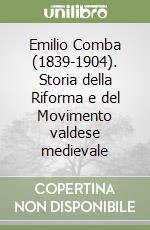 Emilio Comba (1839-1904). Storia della Riforma e del Movimento valdese medievale