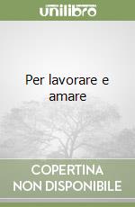 Per lavorare e amare