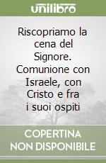 Riscopriamo la cena del Signore. Comunione con Israele, con Cristo e fra i suoi ospiti libro