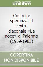 Costruire speranza. Il centro diaconale «La noce» di Palermo (1959-1983)