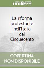 La riforma protestante nell'Italia del Cinquecento libro