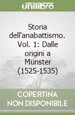 Storia dell'anabattismo. Vol. 1: Dalle origini a Münster (1525-1535) libro